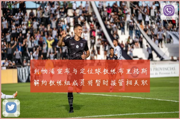 利物浦宣布与定位球教练布里格斯解约教练组成员将暂时接管相关职责