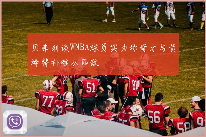 贝弗利谈WNBA球员实力称奇才与黄蜂替补难以匹敌