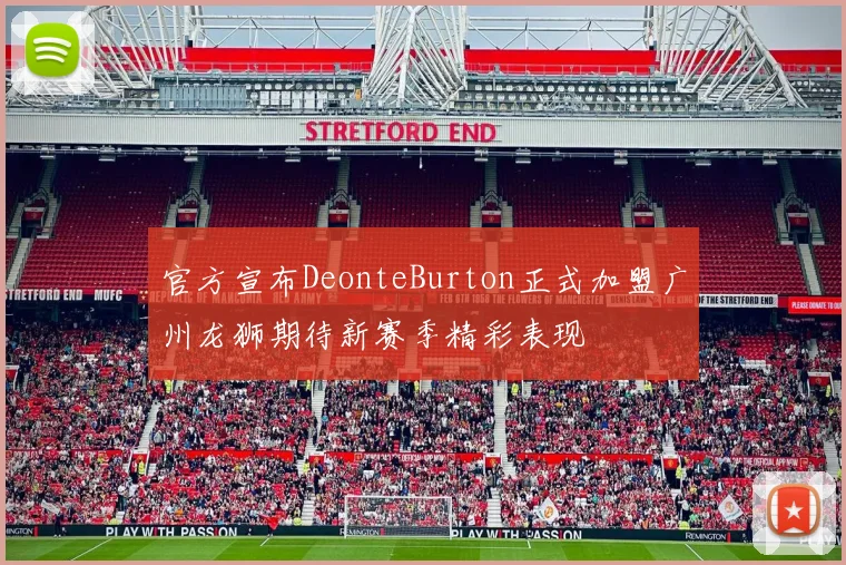 官方宣布DeonteBurton正式加盟广州龙狮期待新赛季精彩表现